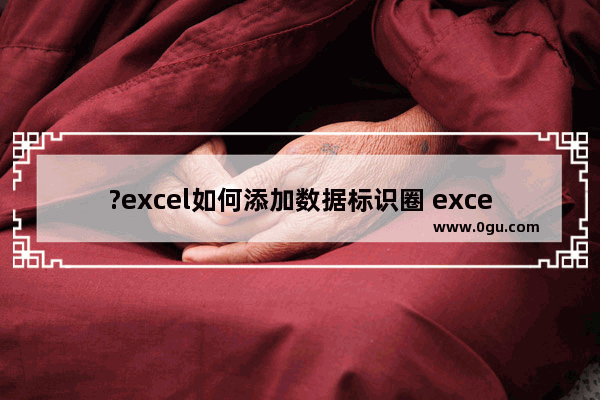 ?excel如何添加数据标识圈 excel添加数据标识圈的方法