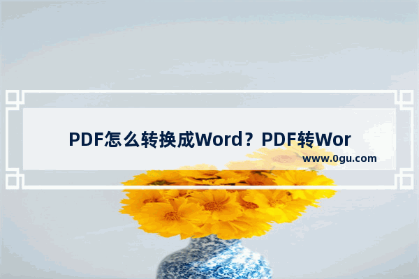 PDF怎么转换成Word？PDF转Word方法介绍