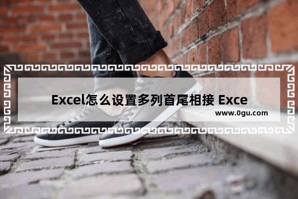 Excel怎么设置多列首尾相接 Excel多列首尾相接到一列的方法