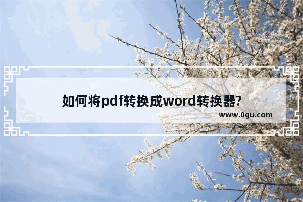 如何将pdf转换成word转换器?