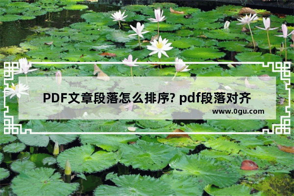 PDF文章段落怎么排序? pdf段落对齐的教程