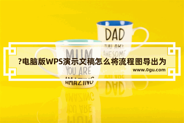 ?电脑版WPS演示文稿怎么将流程图导出为PDF文件