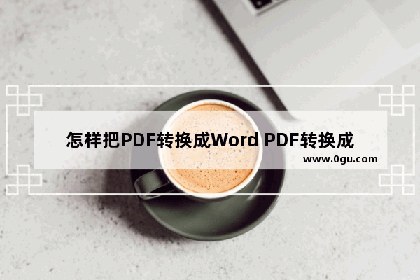 怎样把PDF转换成Word PDF转换成Word 格式的详细图文步骤