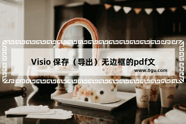 Visio 保存（导出）无边框的pdf文件