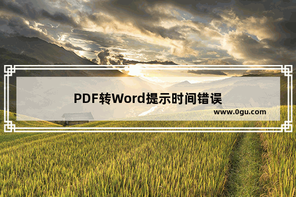 PDF转Word提示时间错误