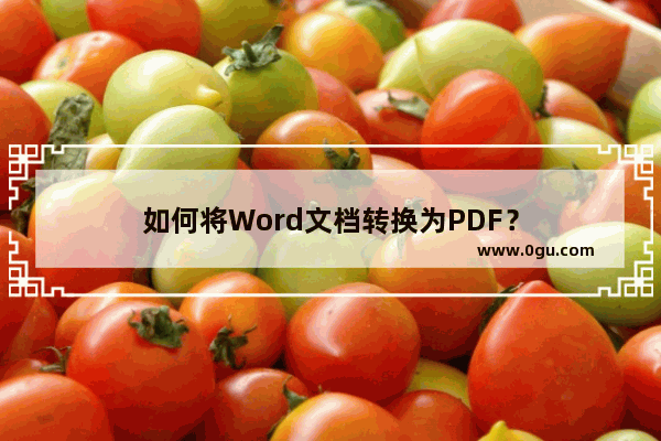 如何将Word文档转换为PDF？