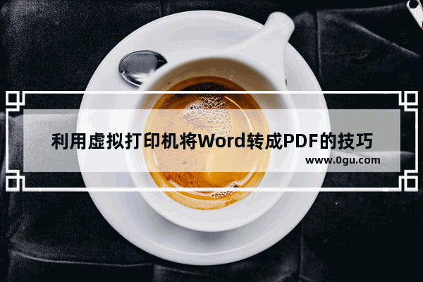 利用虚拟打印机将Word转成PDF的技巧