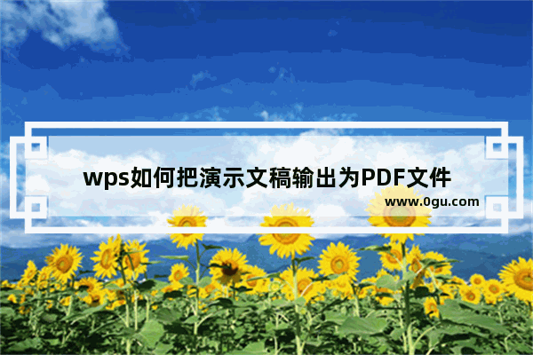 wps如何把演示文稿输出为PDF文件