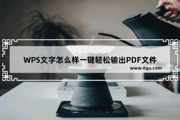 WPS文字怎么样一键轻松输出PDF文件