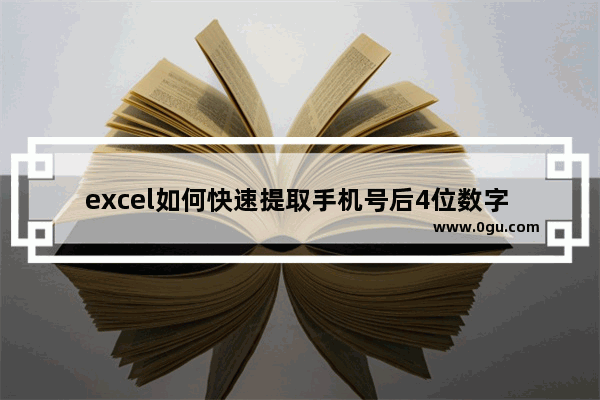 excel如何快速提取手机号后4位数字 excel快速提取手机号后4位数字方法