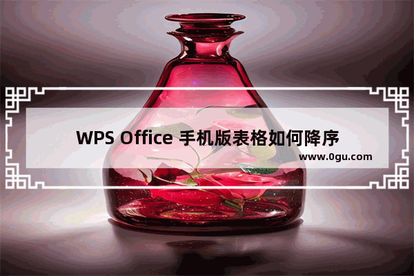 WPS Office 手机版表格如何降序排列