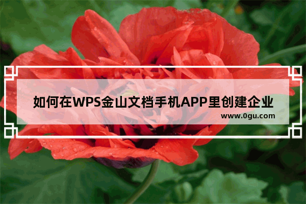 如何在WPS金山文档手机APP里创建企业账号