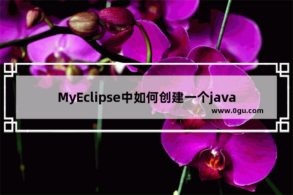 MyEclipse中如何创建一个java类文件 myeclipse创建java类文件的方法