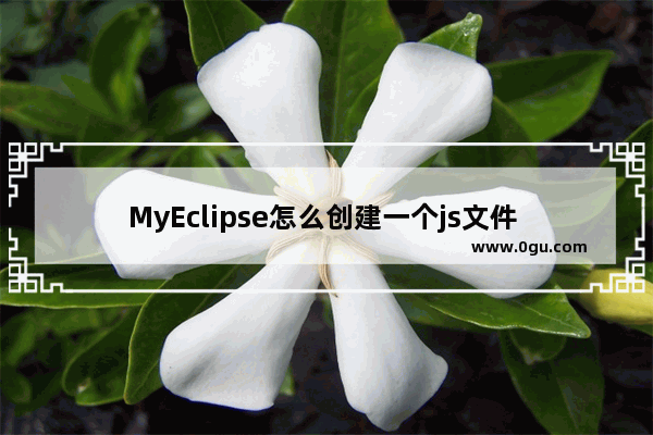 MyEclipse怎么创建一个js文件 myeclipse创建jsp文件的方法