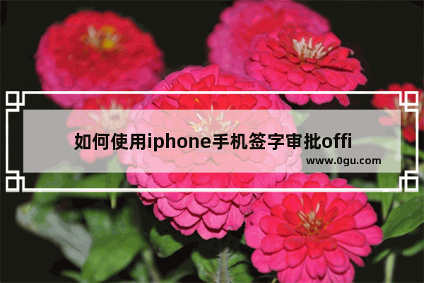 如何使用iphone手机签字审批office文件