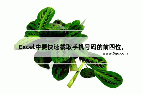 Excel中要快速截取手机号码的前四位，怎么办？