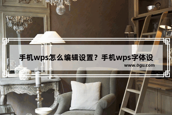 手机wps怎么编辑设置？手机wps字体设置方法图解