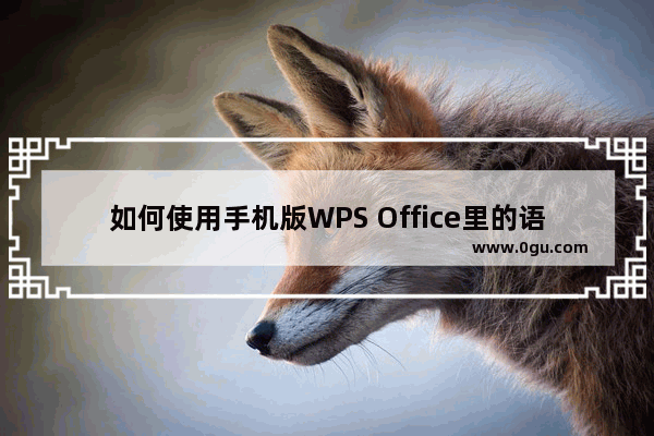 如何使用手机版WPS Office里的语音速记功能