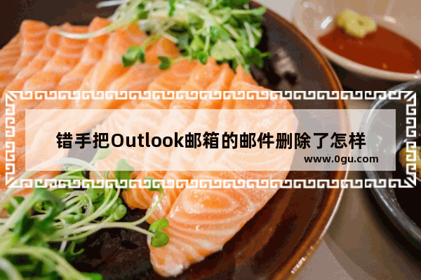 错手把Outlook邮箱的邮件删除了怎样找回？ Outlook邮件删除了怎么恢复