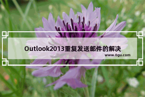 Outlook2013重复发送邮件的解决方法