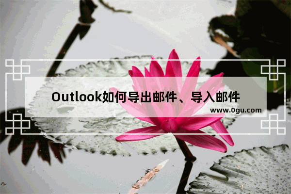 Outlook如何导出邮件、导入邮件