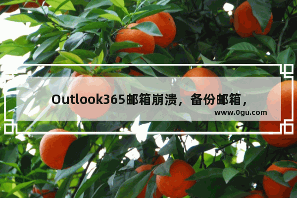 Outlook365邮箱崩溃，备份邮箱，配置邮箱，还原数据实现教程