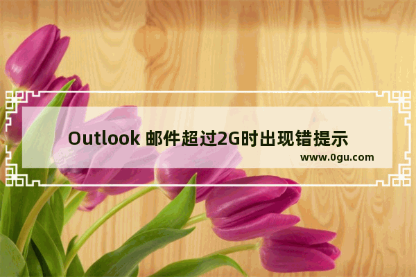 Outlook 邮件超过2G时出现错提示0x800C0133的详细解决步骤