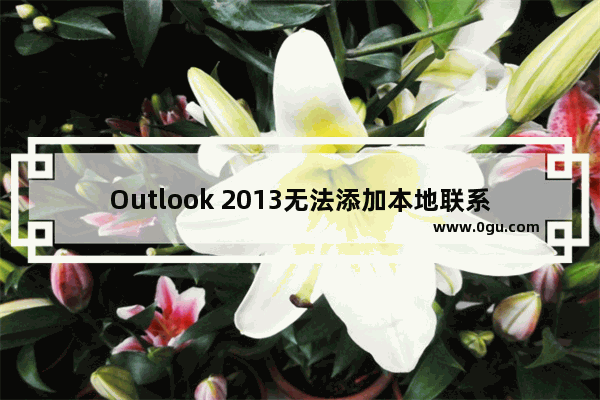 Outlook 2013无法添加本地联系人的解决方法