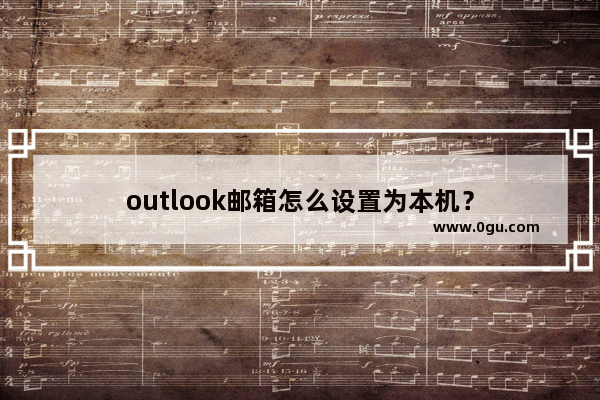 outlook邮箱怎么设置为本机？