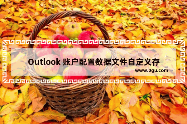 Outlook 账户配置数据文件自定义存放位置