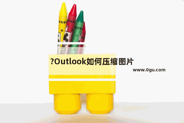 ?Outlook如何压缩图片