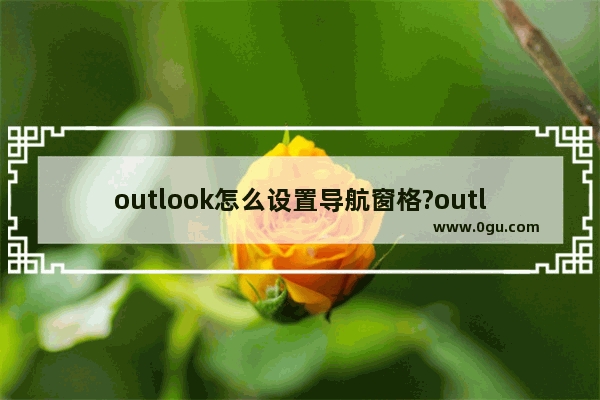 outlook怎么设置导航窗格?outlook设置导航窗格教程