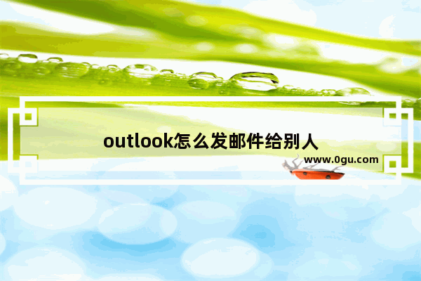 outlook怎么发邮件给别人