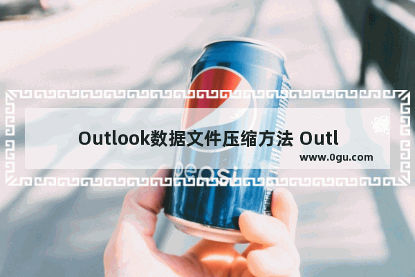 Outlook数据文件压缩方法 Outlook压缩数据