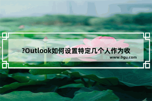 ?Outlook如何设置特定几个人作为收件人