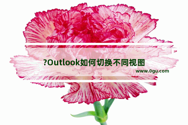 ?Outlook如何切换不同视图