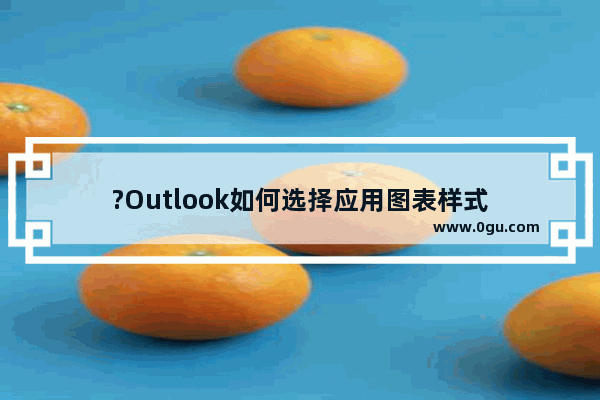 ?Outlook如何选择应用图表样式