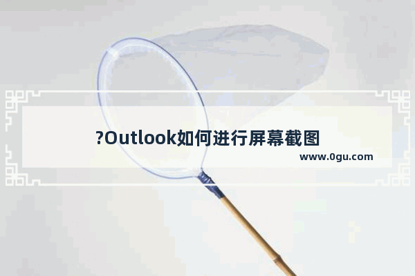 ?Outlook如何进行屏幕截图