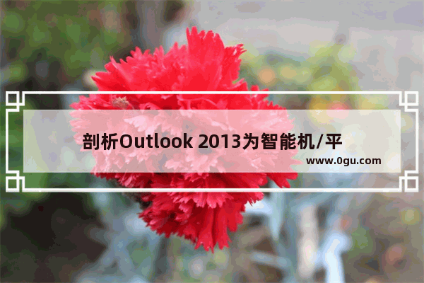 剖析Outlook 2013为智能机/平板而做出的设计