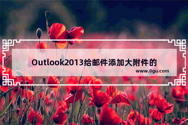 Outlook2013给邮件添加大附件的办法