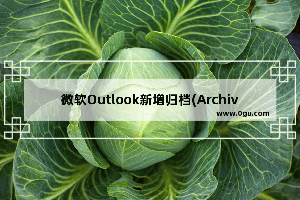 微软Outlook新增归档(Archive)选项功能