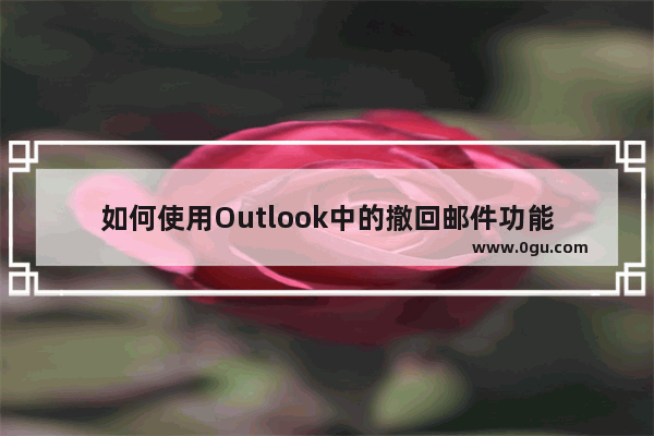 如何使用Outlook中的撤回邮件功能