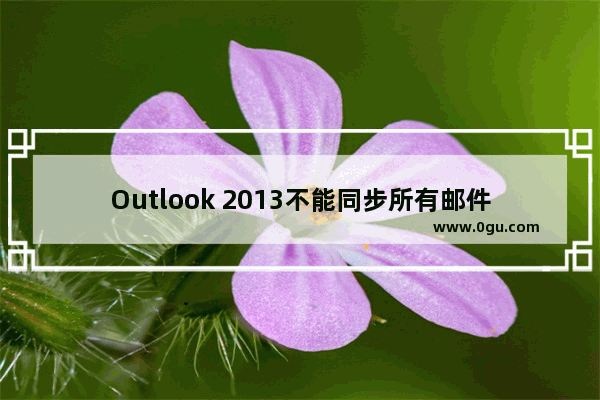 Outlook 2013不能同步所有邮件的解决方法