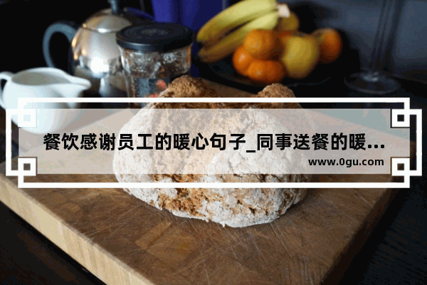 餐饮感谢员工的暖心句子_同事送餐的暖心文案