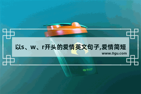 以s、w、r开头的爱情英文句子,爱情简短唯美句子英文