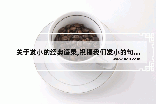 关于发小的经典语录,祝福我们发小的句子说说