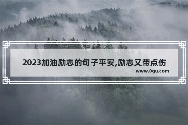 2023加油励志的句子平安,励志又带点伤感的句子