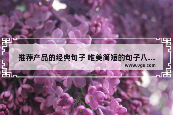 推荐产品的经典句子 唯美简短的句子八个字