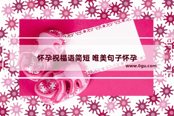 怀孕祝福语简短 唯美句子怀孕