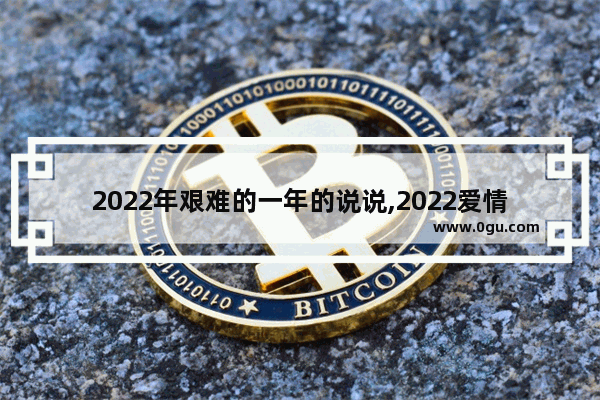 2022年艰难的一年的说说,2022爱情说说的句子